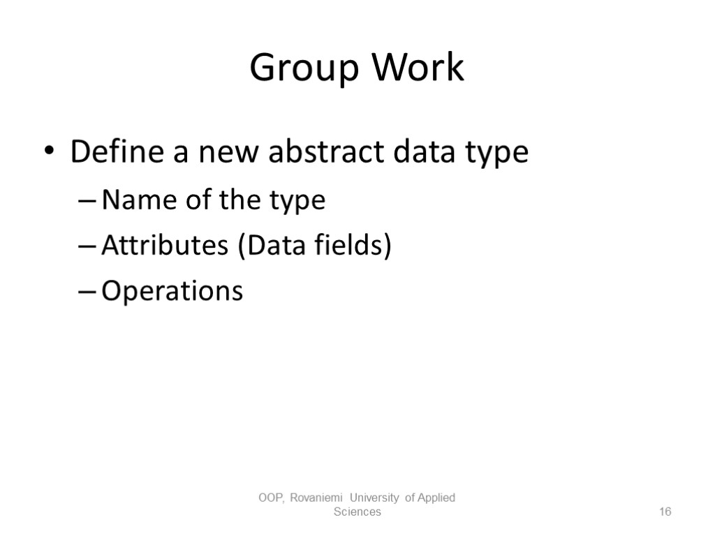 Group Work Define a new abstract data type Name of the type Attributes (Data